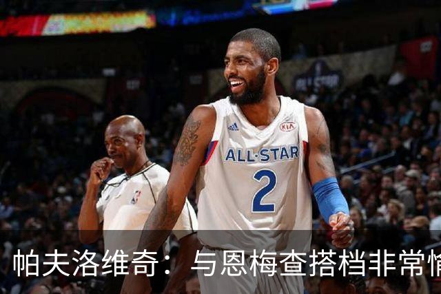 帕夫洛维奇：与恩梅查搭档非常愉快，诺伊尔对我帮助巨大